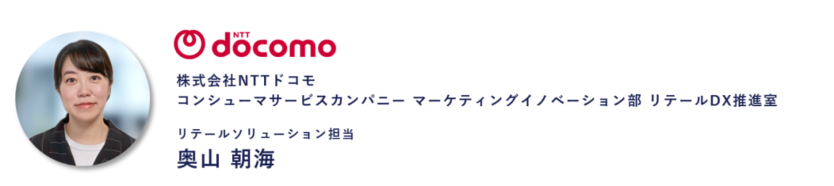 株式会社NTTドコモ コンシューマサービスカンパニー マーケティングイノベーション部 リテールDX推進室 リテールソリューション担当奥山 朝海